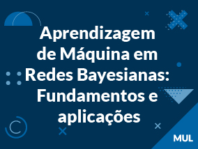 Aprendizagem de Máquina em Redes Bayesianas - Fundamentos e Aplicações
